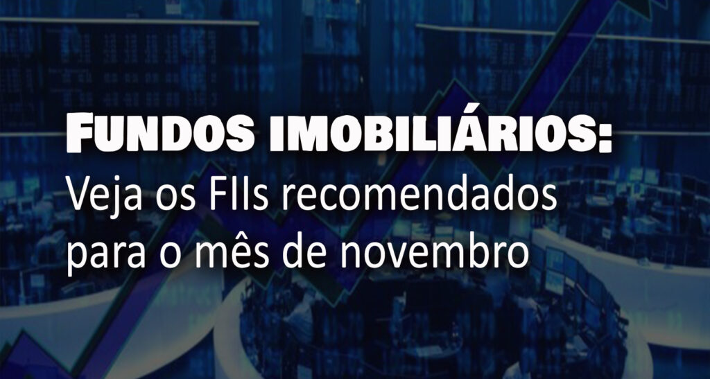 Fundos imobiliários: Veja os FIIs recomendados para o mês de novembro